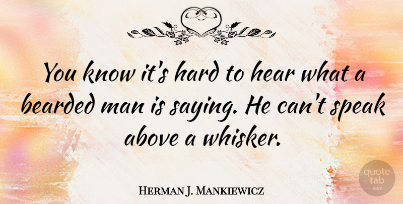 Herman J. Mankiewicz Quote About Above, Bearded, Hard, Man: You Know Its Hard To...