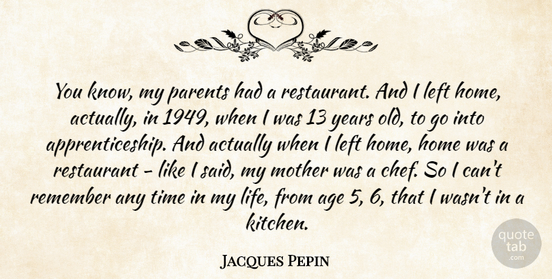 Jacques Pepin Quote About Mother, Home, Years: You Know My Parents Had...