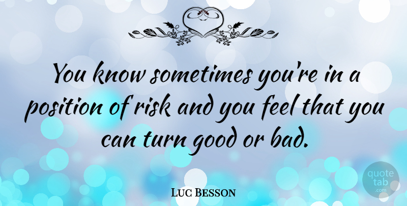 Luc Besson Quote About Risk, Sometimes, Turns: You Know Sometimes Youre In...