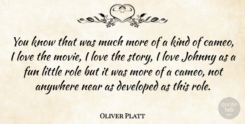Oliver Platt Quote About Anywhere, Canadian Actor, Developed, Johnny, Love: You Know That Was Much...