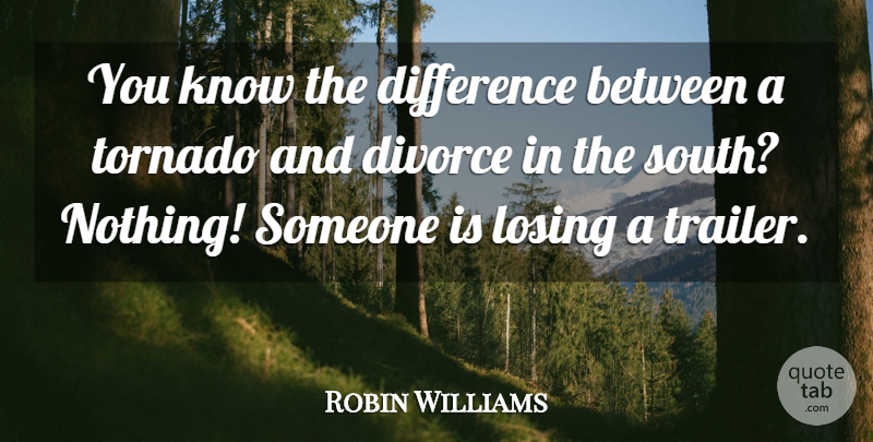 Robin Williams Quote About Divorce, Differences, Tornadoes: You Know The Difference Between...