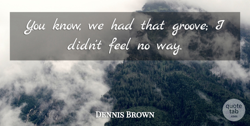 Dennis Brown Quote About undefined: You Know We Had That...