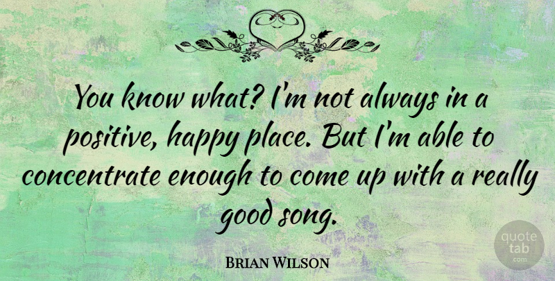 Brian Wilson Quote About Good, Positive: You Know What Im Not...