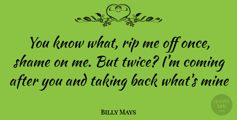 Billy Mays Quote About Rip, Shame, Mines: You Know What Rip Me...
