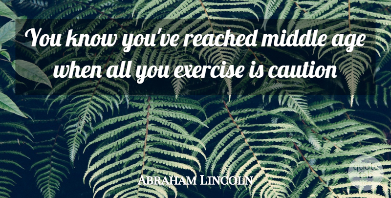 Abraham Lincoln Quote About Exercise, Age, Middle: You Know Youve Reached Middle...