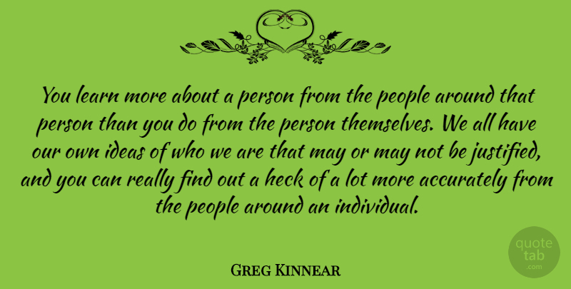 Greg Kinnear Quote About Ideas, People, May: You Learn More About A...
