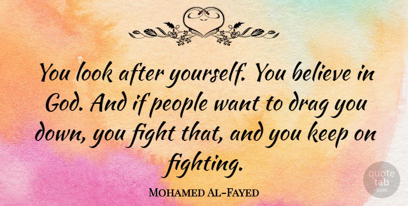 Mohamed Al-Fayed Quote About Believe, Fighting, People: You Look After Yourself You...