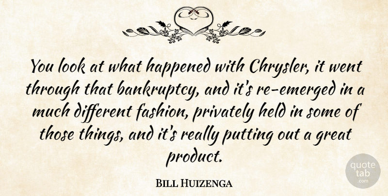 Bill Huizenga Quote About Great, Happened, Held, Privately, Putting: You Look At What Happened...