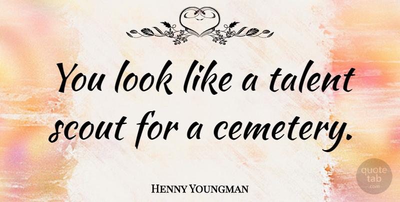 Henny Youngman Quote About Looks, Talent, Cemetery: You Look Like A Talent...