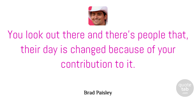 Brad Paisley Quote About People, Looks, Changed: You Look Out There And...