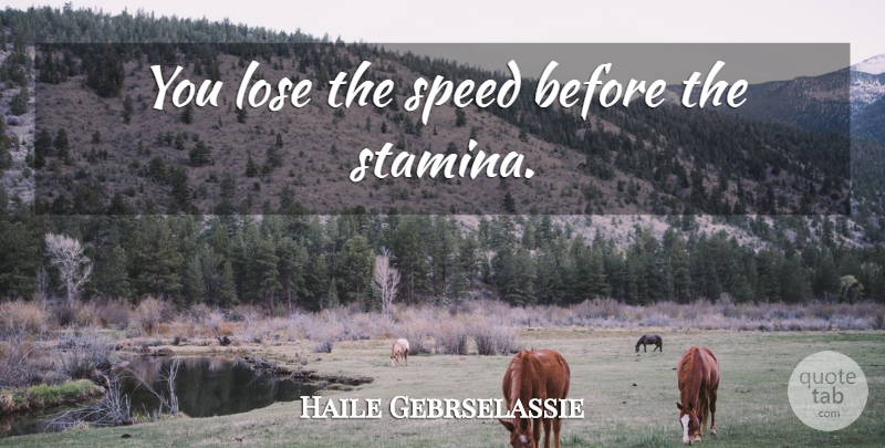 Haile Gebrselassie Quote About Speed, Stamina, Loses: You Lose The Speed Before...