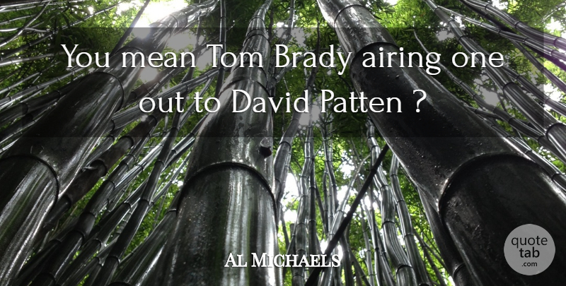 Al Michaels Quote About Brady, David, Mean, Tom: You Mean Tom Brady Airing...