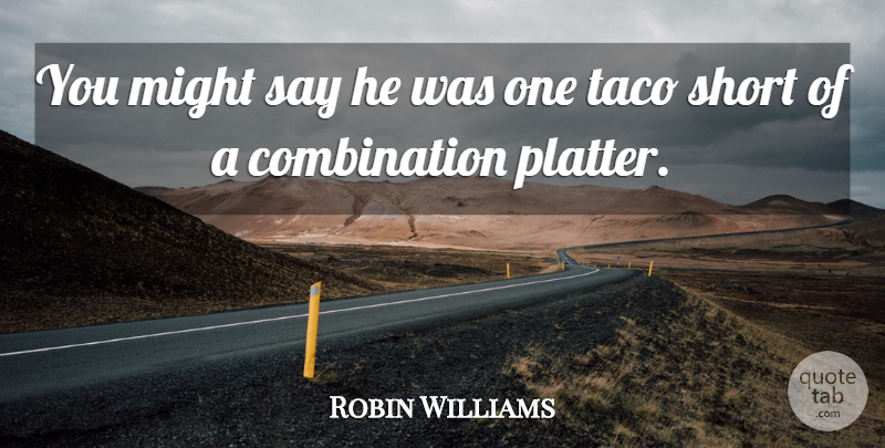 Robin Williams Quote About Insanity, Tacos, Might: You Might Say He Was...