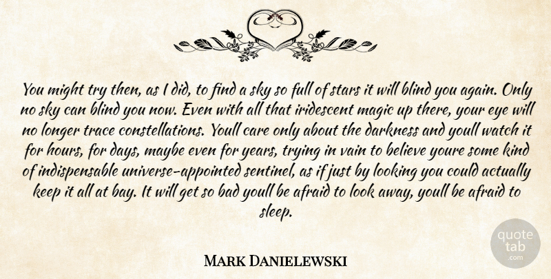 Mark Danielewski Quote About Afraid, Bad, Believe, Blind, Care: You Might Try Then As...
