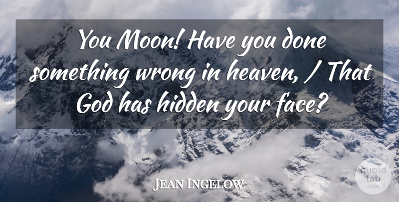 Jean Ingelow Quote About God, Hidden, Wrong: You Moon Have You Done...
