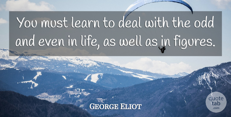 George Eliot Quote About Life, Odd, Figures: You Must Learn To Deal...