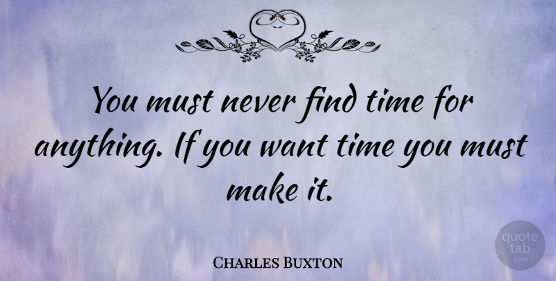 Charles Buxton Quote About Action, Quotes, Time: You Must Never Find Time...