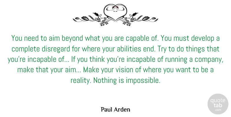 Paul Arden Quote About Aim, Beyond, Capable, Complete, Develop: You Need To Aim Beyond...