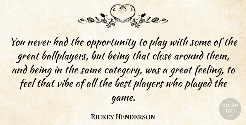 Rickey Henderson Quote About Opportunity, Player, Games: You Never Had The Opportunity...