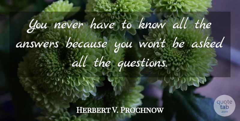Herbert V. Prochnow Quote About Answers, Euthanasia, Knows: You Never Have To Know...