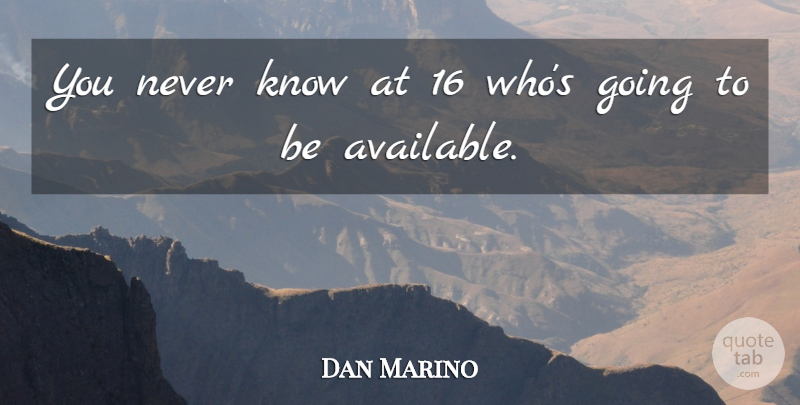 Dan Marino Quote About undefined: You Never Know At 16...