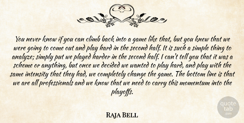 Raja Bell Quote About Bottom, Carry, Change, Climb, Decided: You Never Know If You...