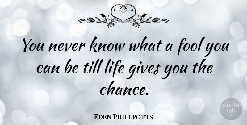 Eden Phillpotts Quote About Giving, Fool, Chance: You Never Know What A...