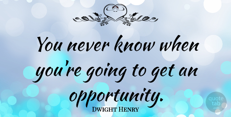 Dwight Henry Quote About Opportunity, Costumes, Flea Markets: You Never Know When Youre...