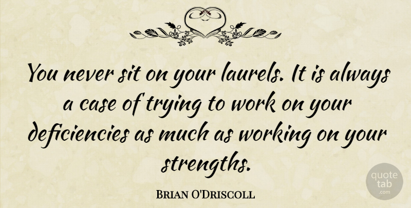 Brian O'Driscoll Quote About Case, Trying, Work: You Never Sit On Your...