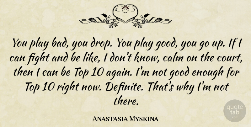 Anastasia Myskina Quote About Calm, Fight, Good, Top: You Play Bad You Drop...