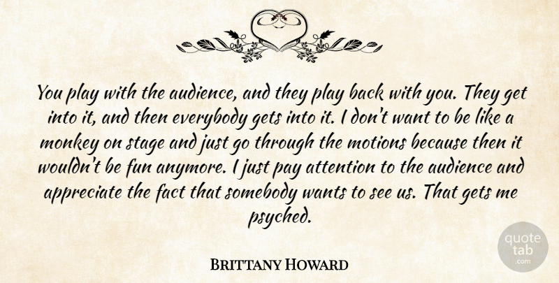 Brittany Howard Quote About Audience, Everybody, Fact, Gets, Monkey: You Play With The Audience...