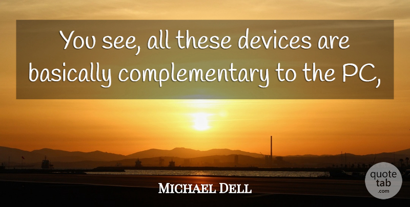 Michael Dell Quote About Basically, Devices: You See All These Devices...