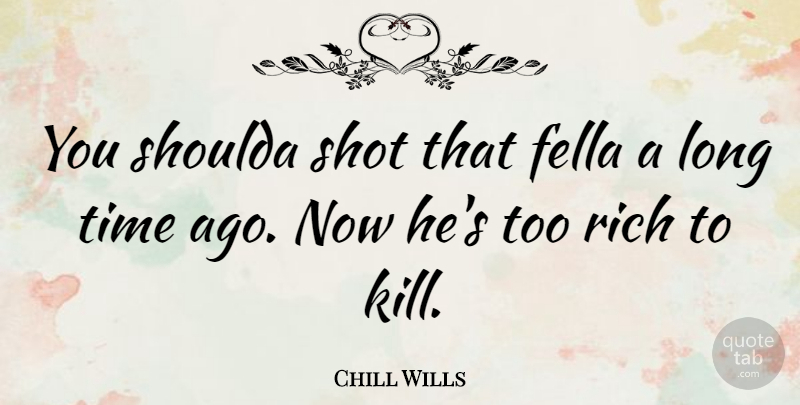 Chill Wills Quote About Long, Rich, Shots: You Shoulda Shot That Fella...