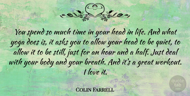 Colin Farrell Quote About Allow, Asks, Body, Deal, Great: You Spend So Much Time...