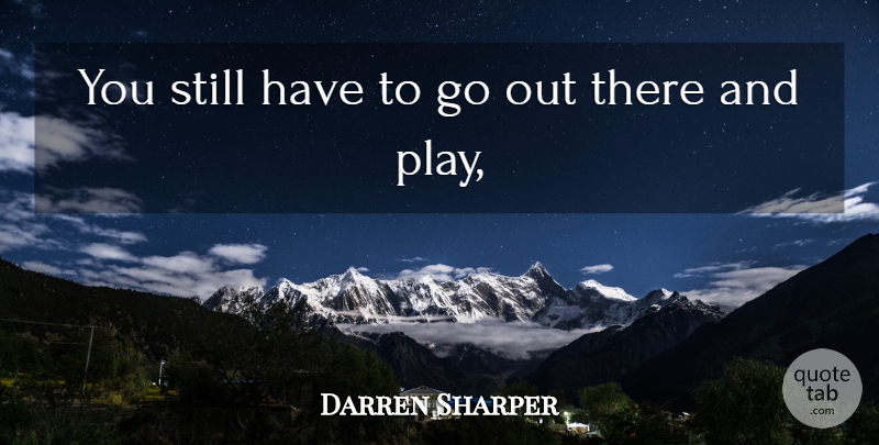 Darren Sharper Quote About undefined: You Still Have To Go...