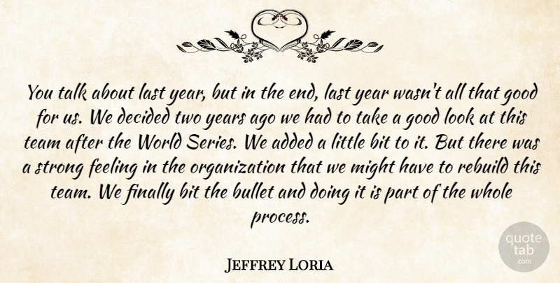 Jeffrey Loria Quote About Added, Bit, Bullet, Decided, Feeling: You Talk About Last Year...