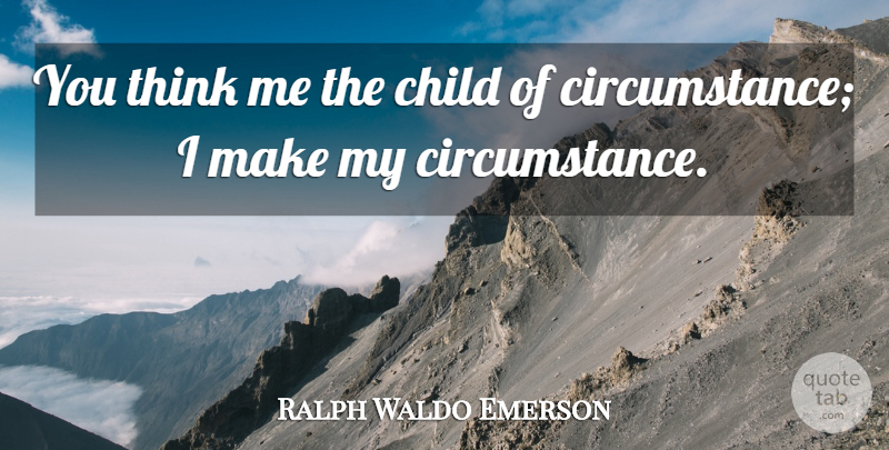 Ralph Waldo Emerson Quote About Children, Power, Thinking: You Think Me The Child...