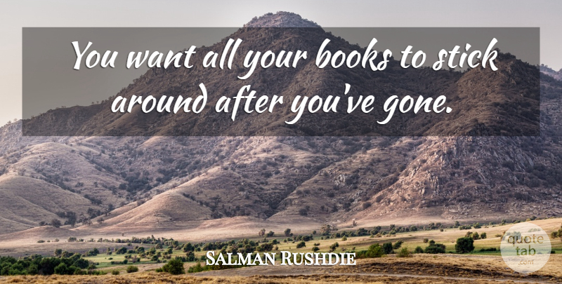 Salman Rushdie Quote About Book, Want, Sticks: You Want All Your Books...