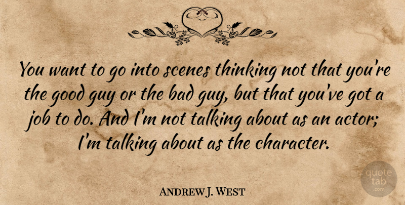 Andrew J. West Quote About Bad, Good, Guy, Job, Scenes: You Want To Go Into...
