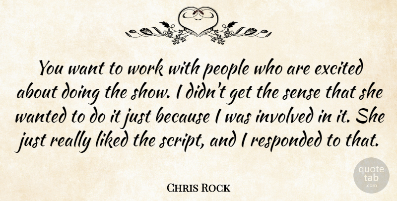 Chris Rock Quote About Excited, Involved, Liked, People, Work: You Want To Work With...
