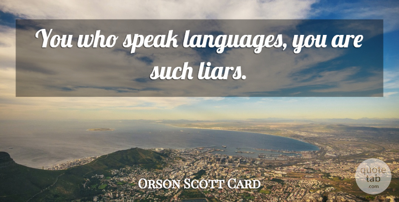 Orson Scott Card Quote About Liars, Lying, Language: You Who Speak Languages You...