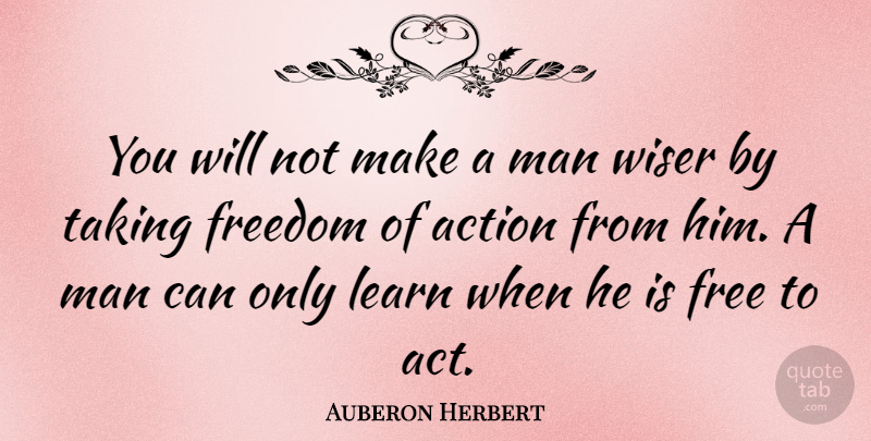 Auberon Herbert Quote About American Musician, Freedom, Man, Taking, Wiser: You Will Not Make A...