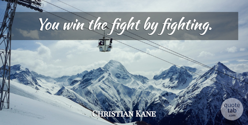 Christian Kane Quote About Fighting, Winning: You Win The Fight By...