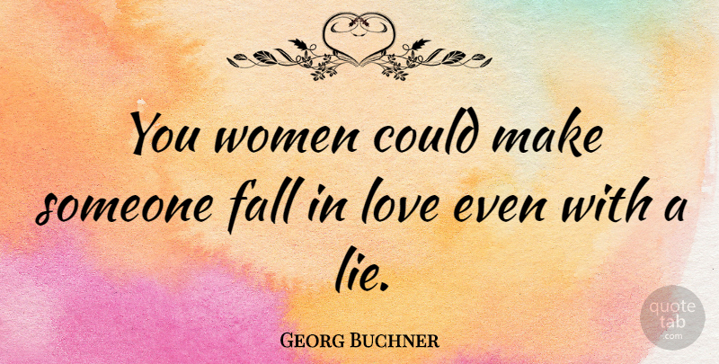 Georg Buchner Quote About Falling In Love, Lying, Fall: You Women Could Make Someone...
