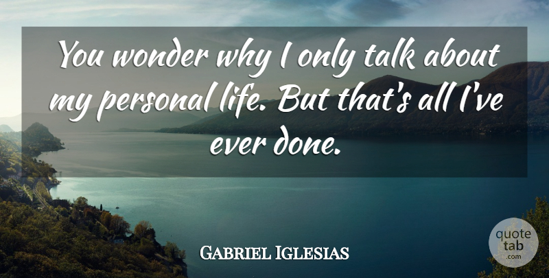 Gabriel Iglesias Quote About Done, Wonder, Personal Life: You Wonder Why I Only...
