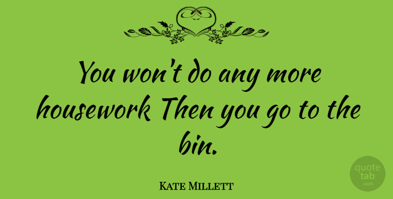 Kate Millett Quote About Housework: You Wont Do Any More...