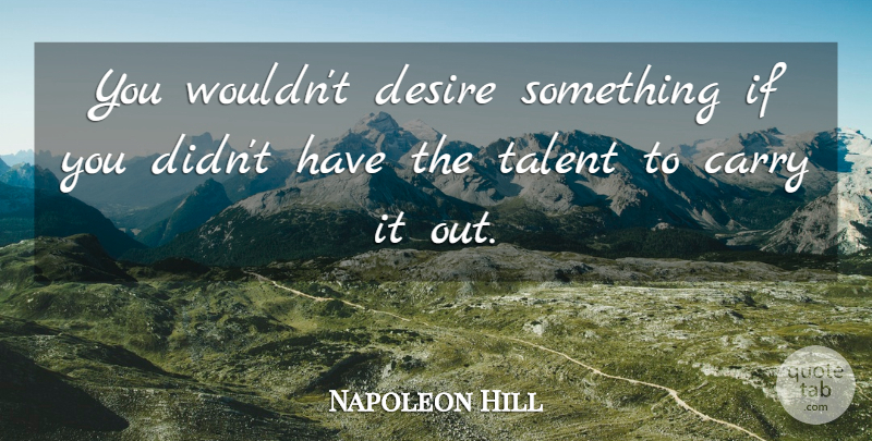 Napoleon Hill Quote About Desire, Talent, Ifs: You Wouldnt Desire Something If...