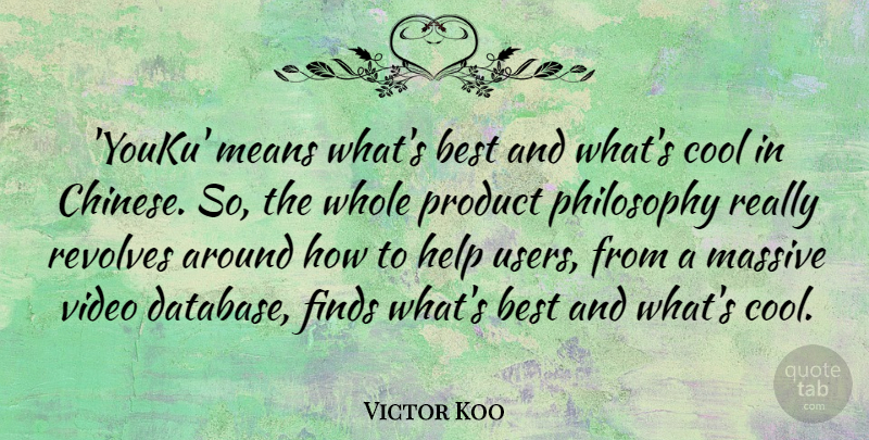 Victor Koo Quote About Best, Cool, Finds, Massive, Means: Youku Means Whats Best And...
