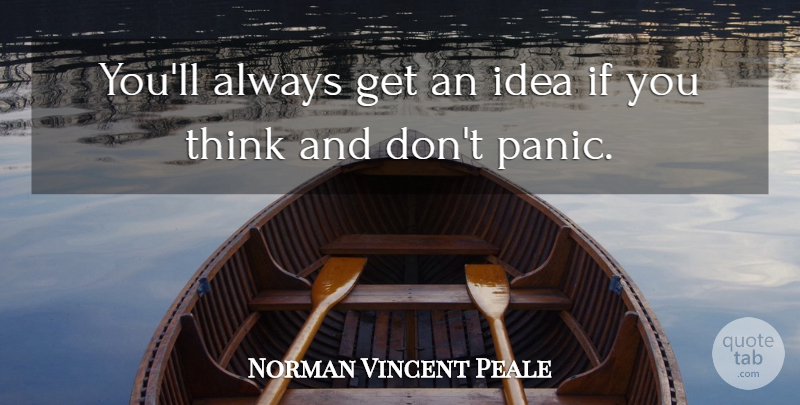 Norman Vincent Peale Quote About Thinking, Ideas, Panic: Youll Always Get An Idea...