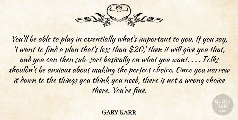 Gary Karr Quote About Anxious, Basically, Choice, Folks, Less: Youll Be Able To Plug...